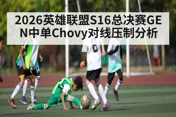 2026英雄联盟S16总决赛GEN中单Chovy对线压制分析
